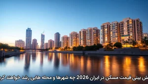پیش بینی قیمت مسکن در ایران 2026 چه شهرها و محله هایی رشد خواهند کرد
